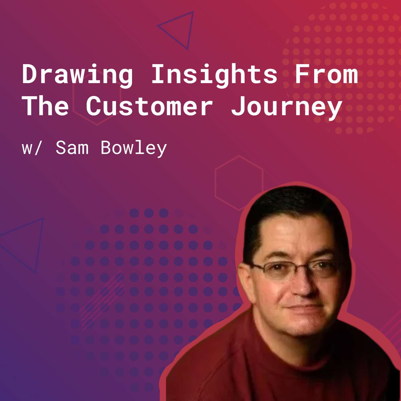 139: Drawing Insights From Your Customer's Journey (w/ Sam Bowley) episode artwork