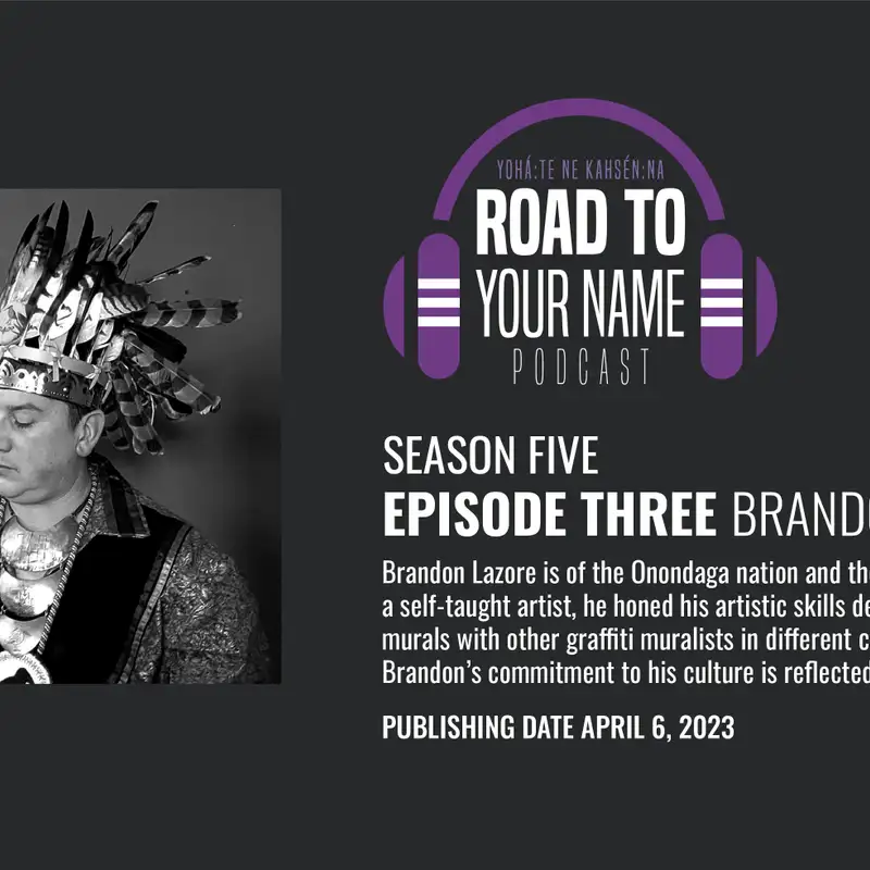 Road To Your Name - Season 5, Episode 3:  A conversation with Onondaga artist, Brandon Lazore