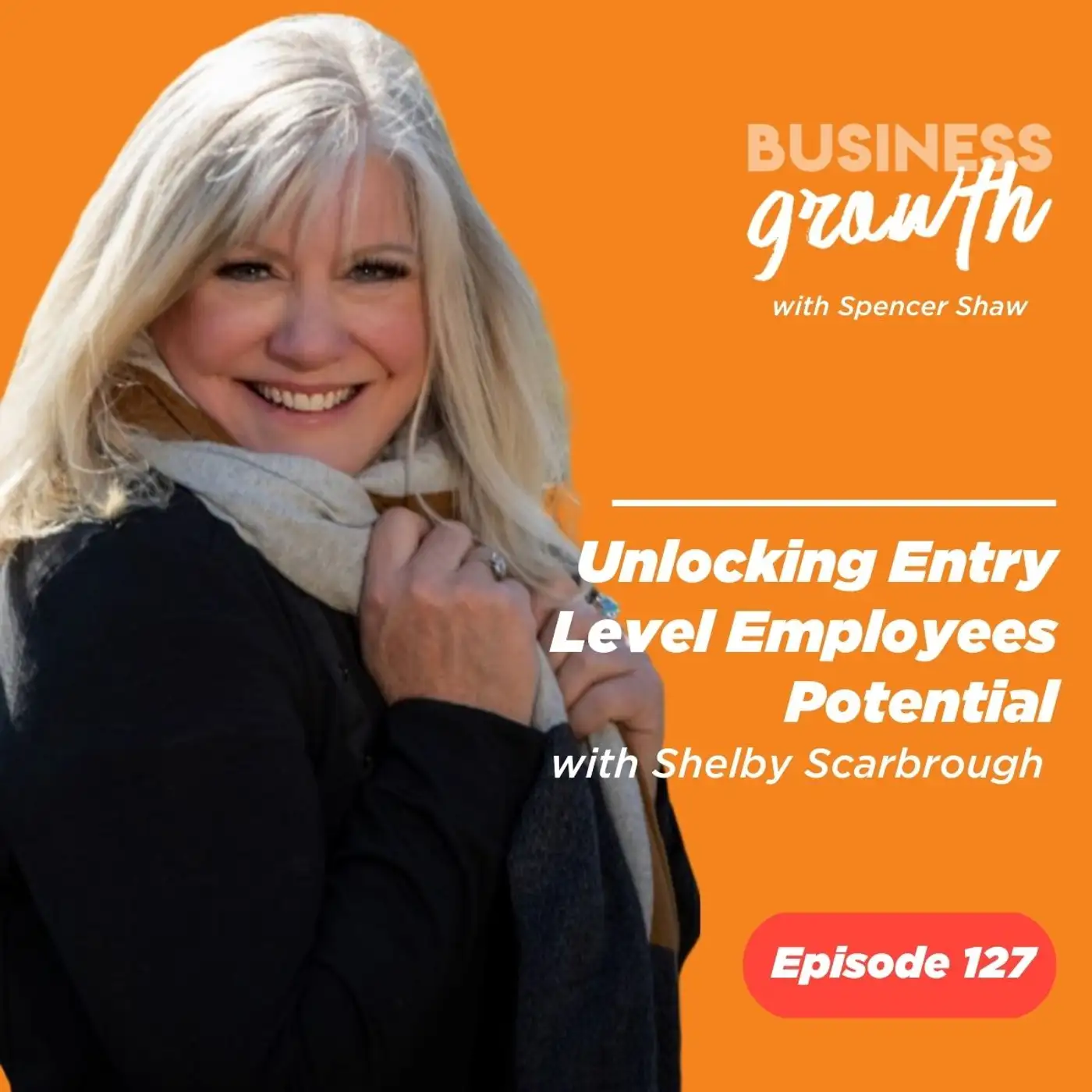 Unlocking Entry Level Employees Potential with Shelby Scarbrough - Episode 127 episode artwork