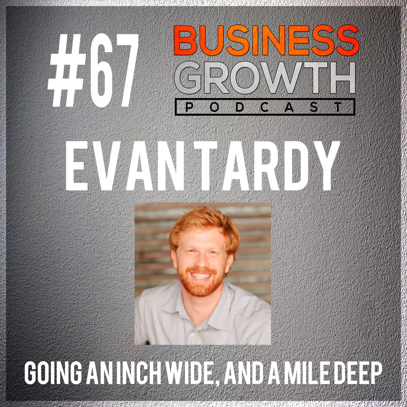 Going an Inch Wide and a Mile Deep with Evan Tardy - BGP 67 episode artwork
