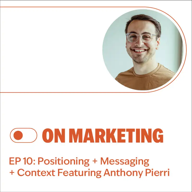 S2E10: Positioning + Messaging + Context Featuring Anthony Pierri 