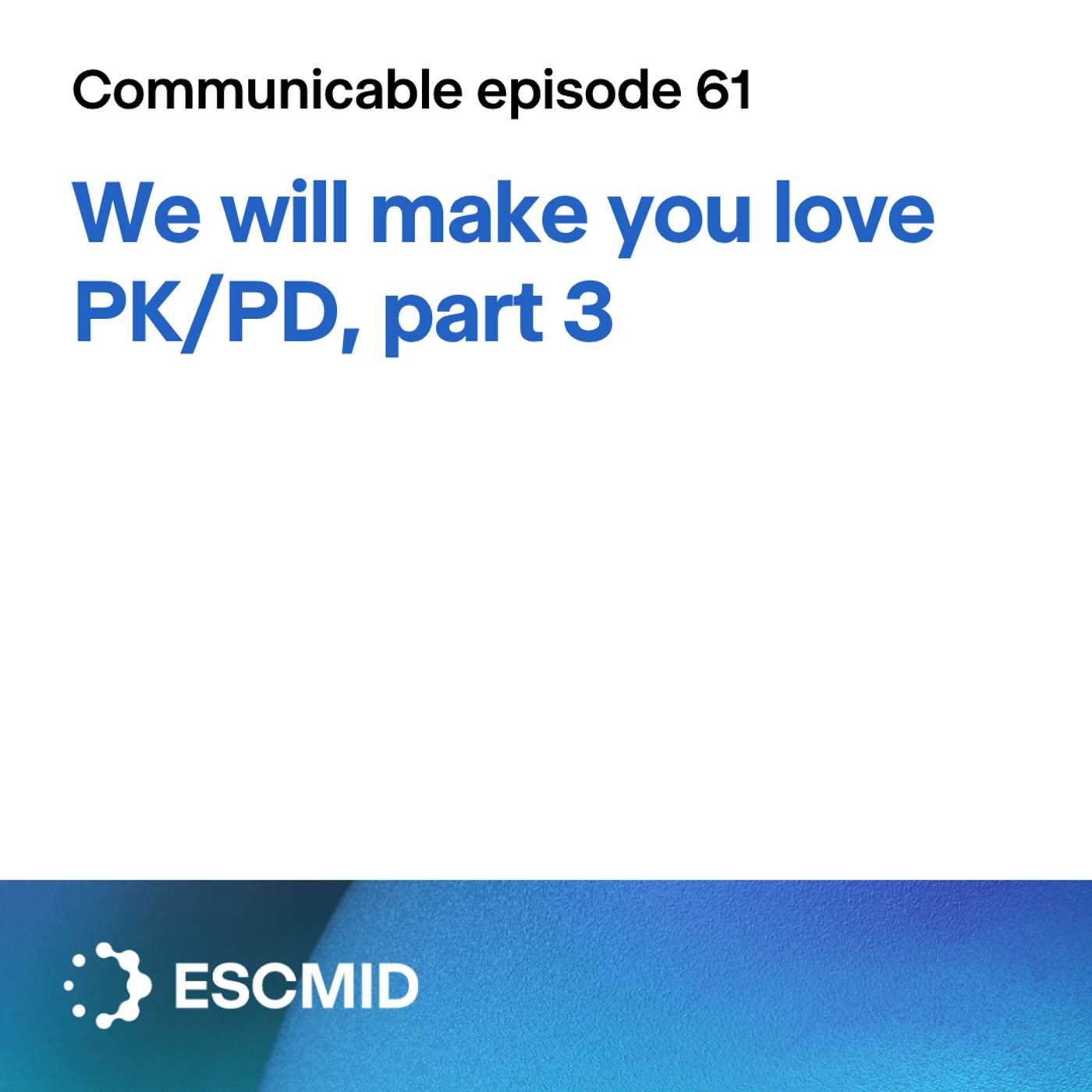 Communicable E61: We will make you love PK/PD, part 3