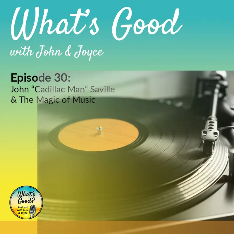 What's Good with John & Joyce: Ep 30 - John “Cadillac Man” Saville & The Magic of Music