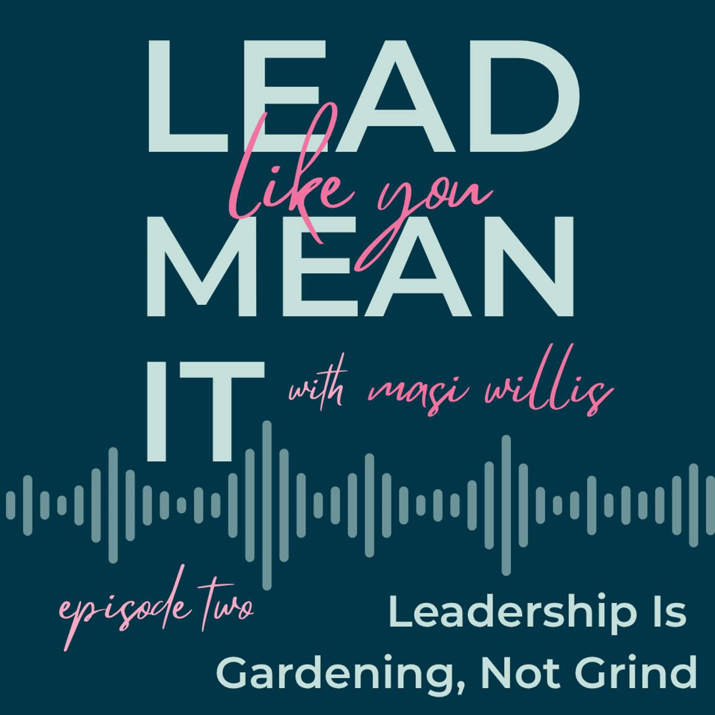 LLYMI EP2 | Leadership is Gardening, Not Grind episode artwork