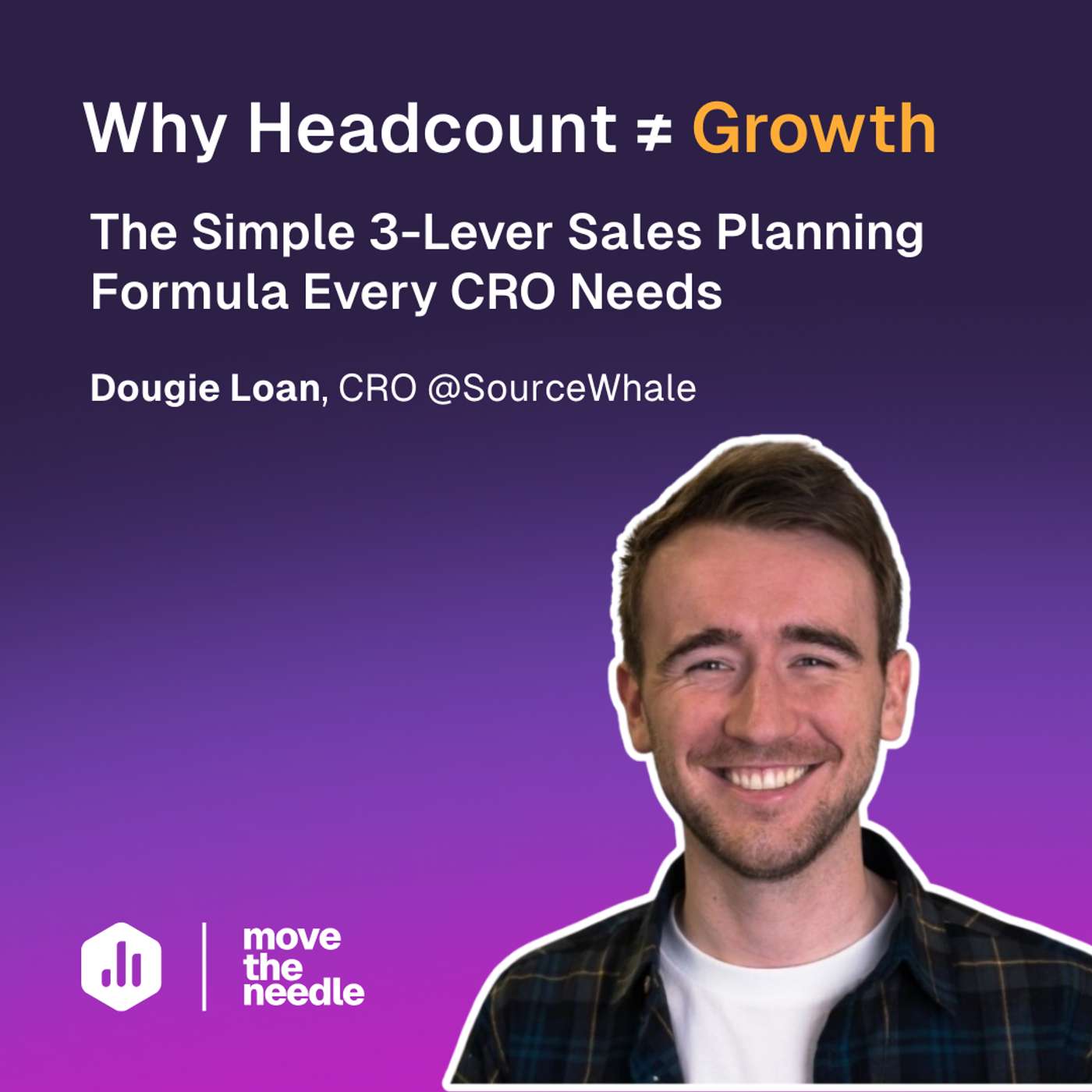 176: Why Headcount≠Growth: The 3-Lever Sales Planning Formula Every CRO Needs (w/ Dougie Loan, SourceWhale)