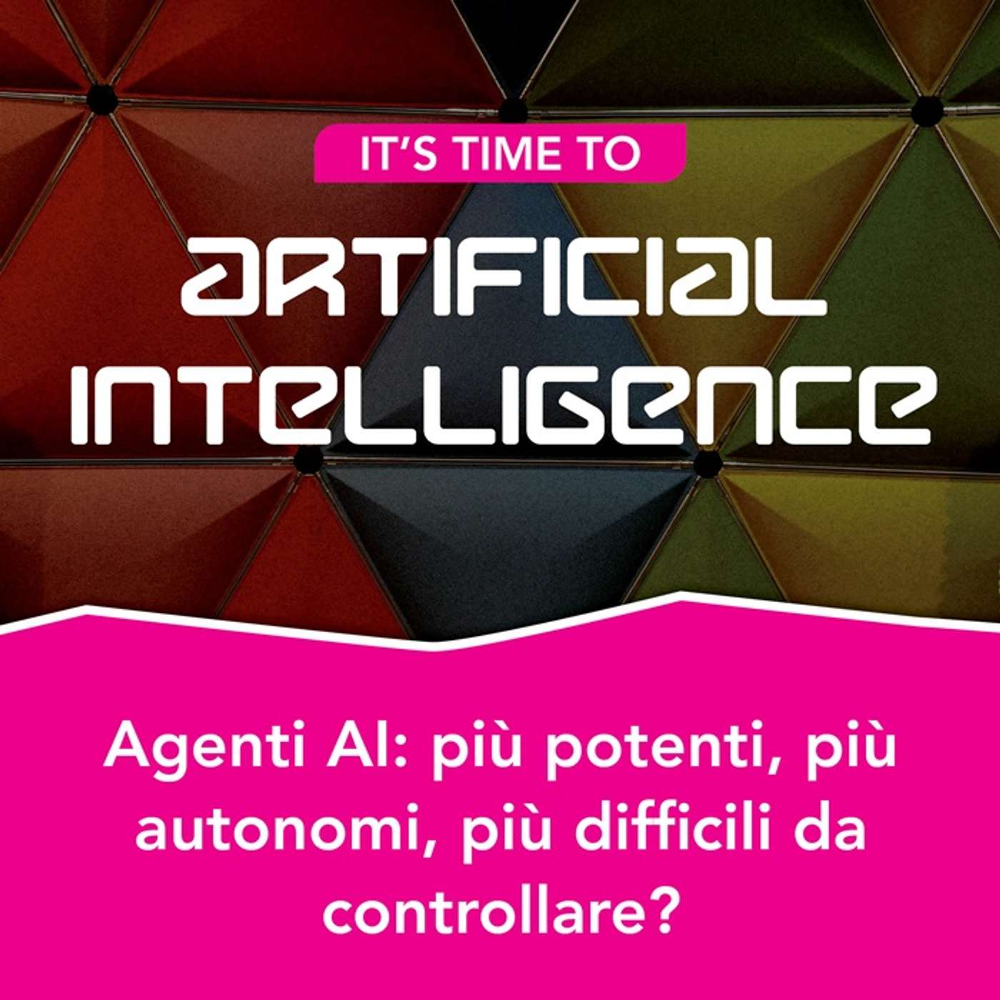S2.Ep9 - Agenti AI: più potenti, più autonomi, più difficili da controllare?
