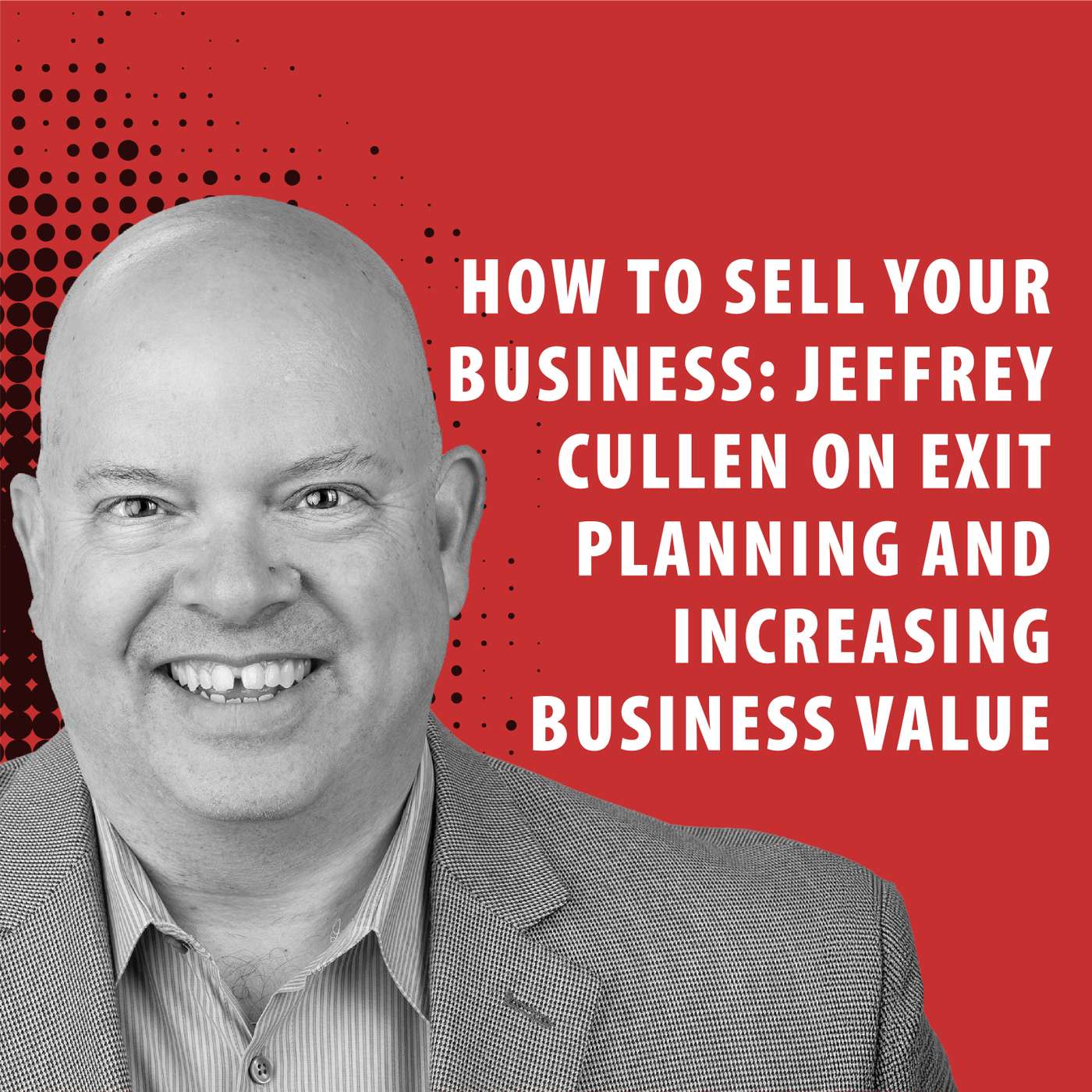 How to Sell Your Business: Jeffrey Cullen on Exit Planning and Increasing Business Value episode artwork