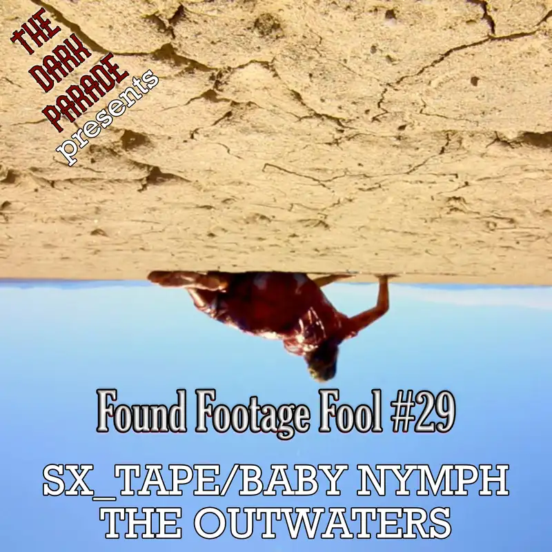 The Dark Parade: Found Footage Fool #29: Sexy Edition with SX_Tape, Baby Nymph, and Special Guest The Outwaters
