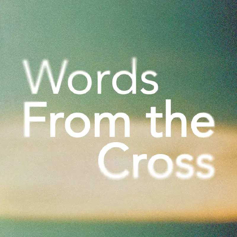 Words from the Cross | Day 7 - Into Your Hands