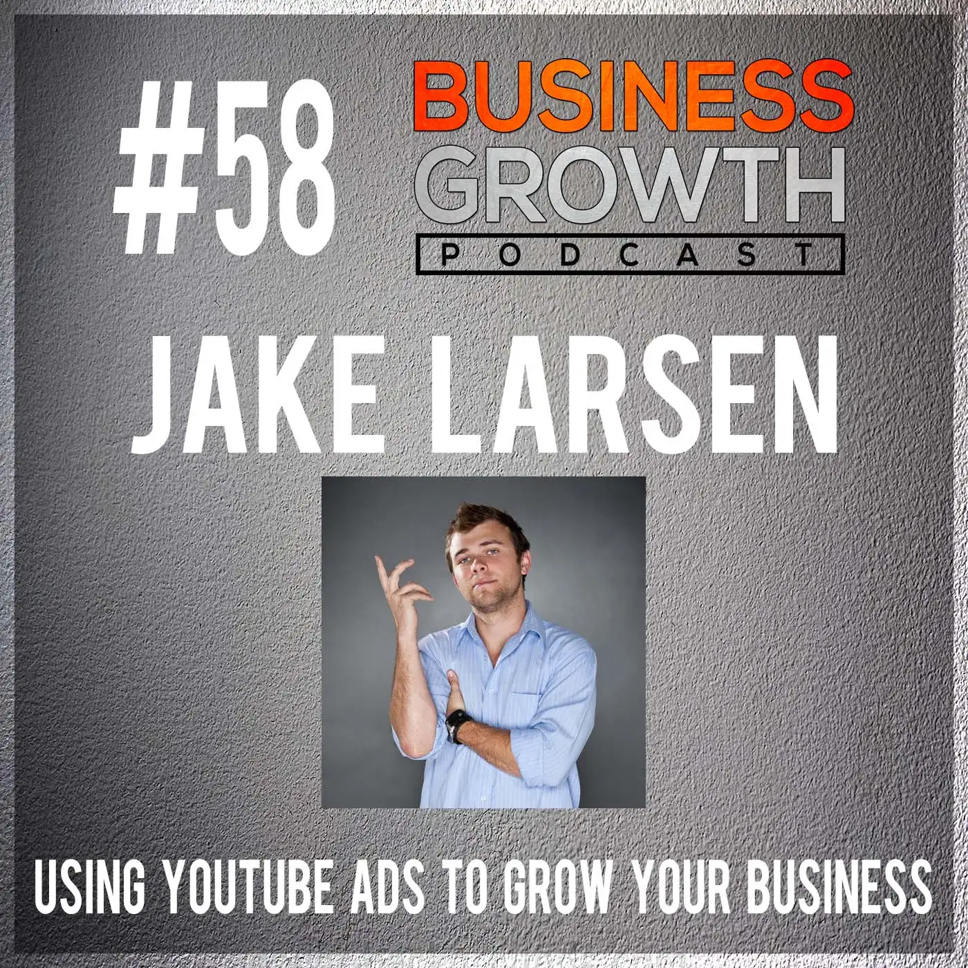 Growing Your Business with YouTube Ads with Jake Larsen - BGP 58 episode artwork