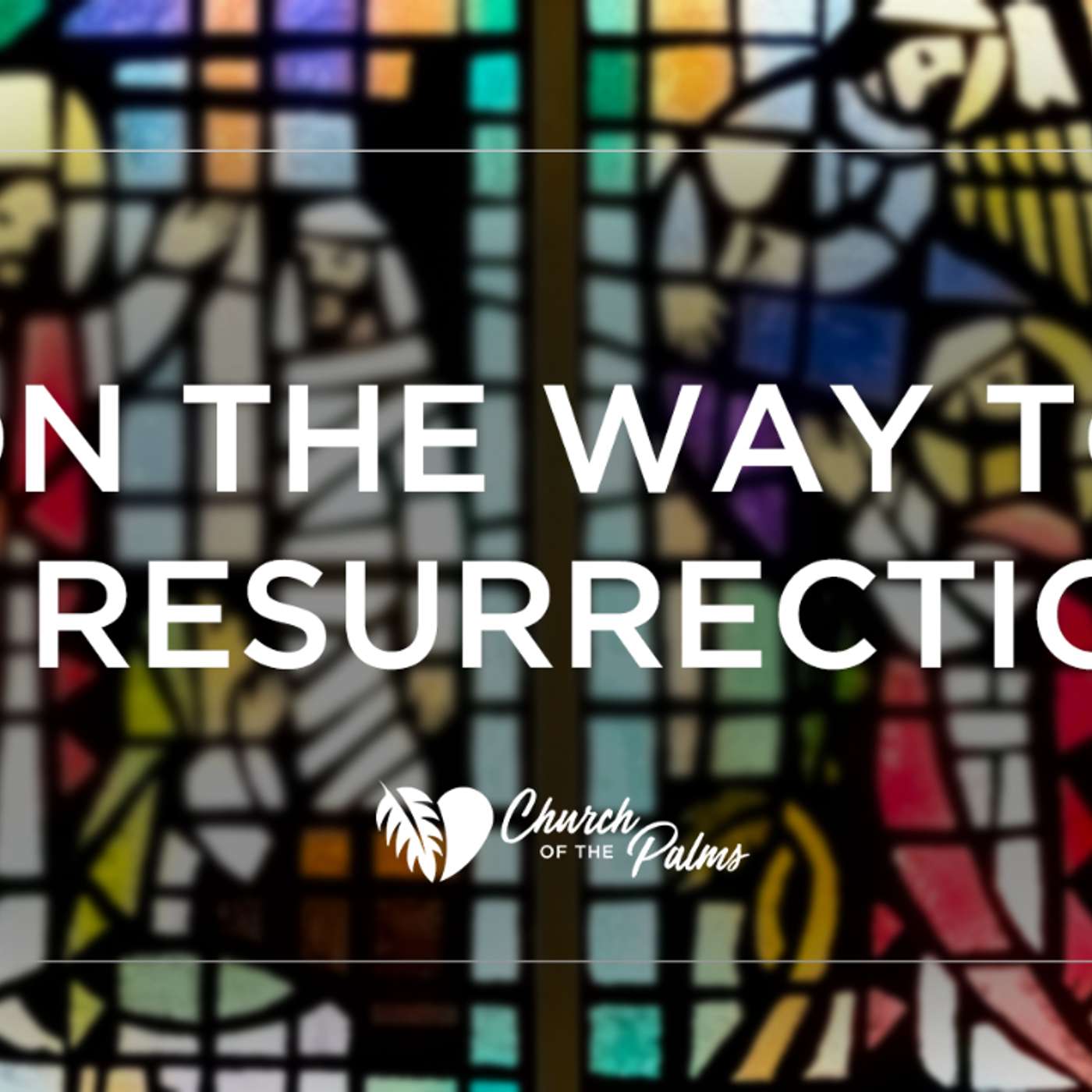 July 18th, 2021 Traditional Service: "On the Way to a Resurrection" episode artwork