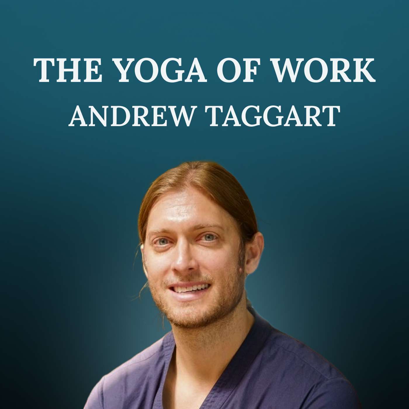 The Yoga Of Work - Andrew Taggart The Yoga Of Work - Andrew Taggart