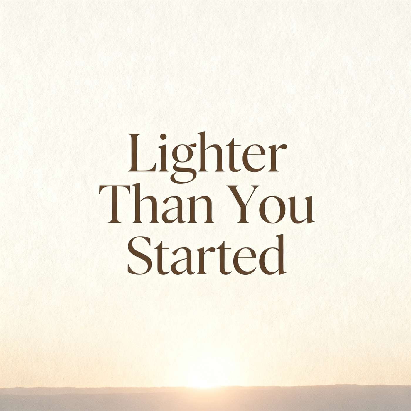 Lighter than You Started