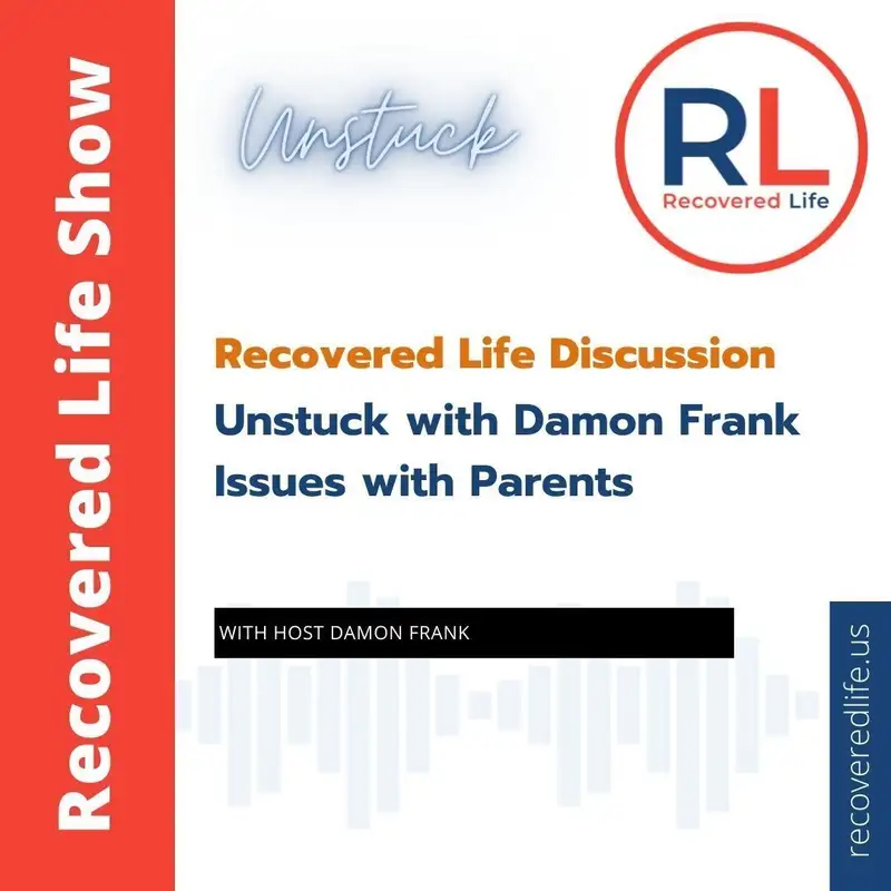  Recovered Life Discussion: Unstuck - Issues with Parents