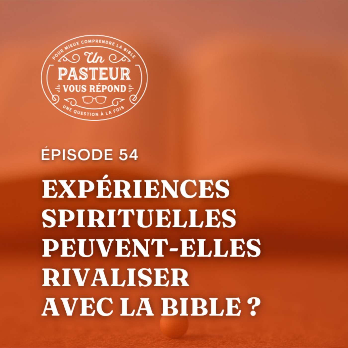 Les expériences spirituelles peuvent-elles rivaliser avec la Bible? (Épisode 54)