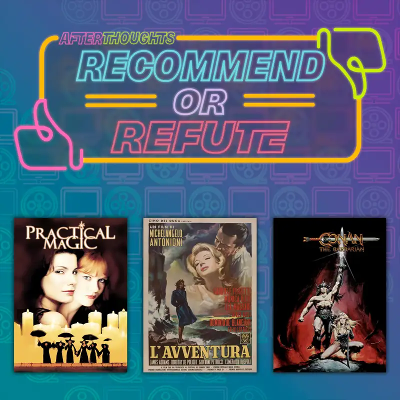 Recommend or Refute | Practical Magic (1998), L'avventura (1960), Conan the Barbarian (1982)