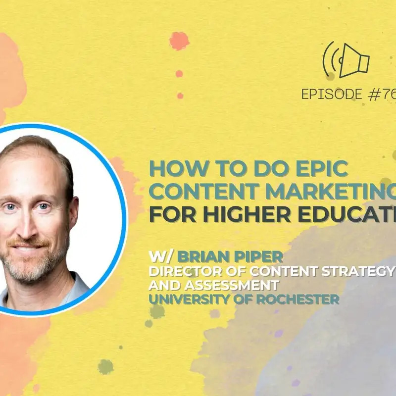#76 - How To Do Epic Content Marketing for Higher Education w/ Brian Piper