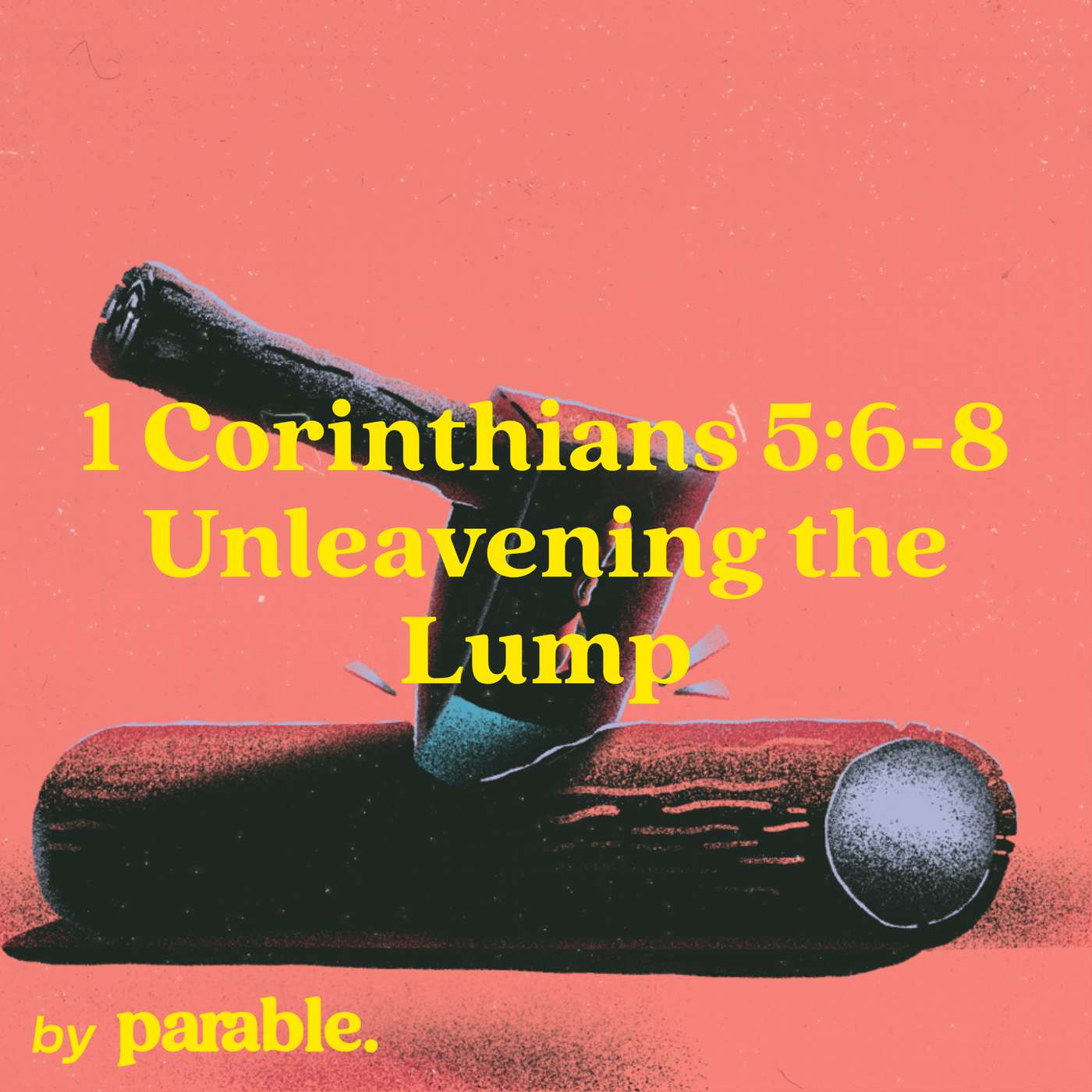 1 Corinthians Part 20: Unleavening the Lump [1 Corinthians 5:6-8] episode artwork