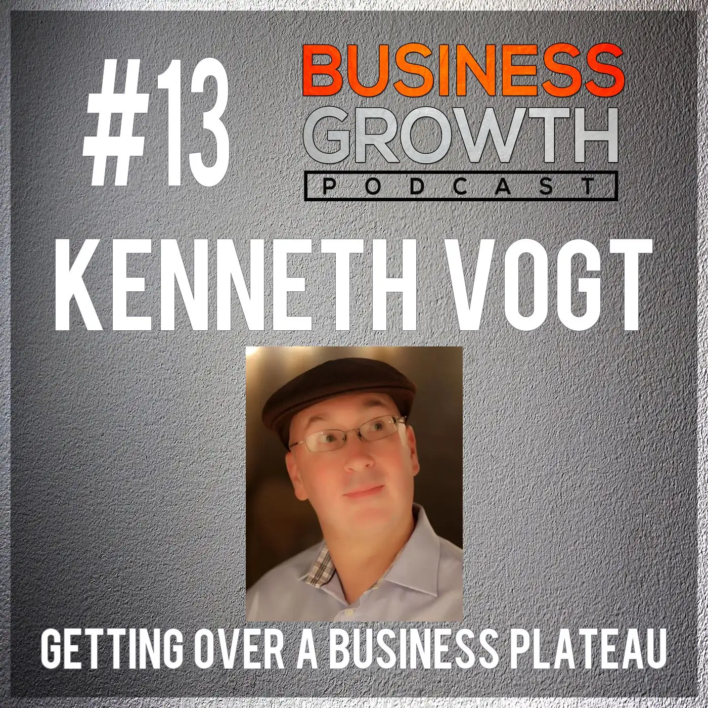 Kenneth Vogt - Getting Over A Business Plateau episode artwork