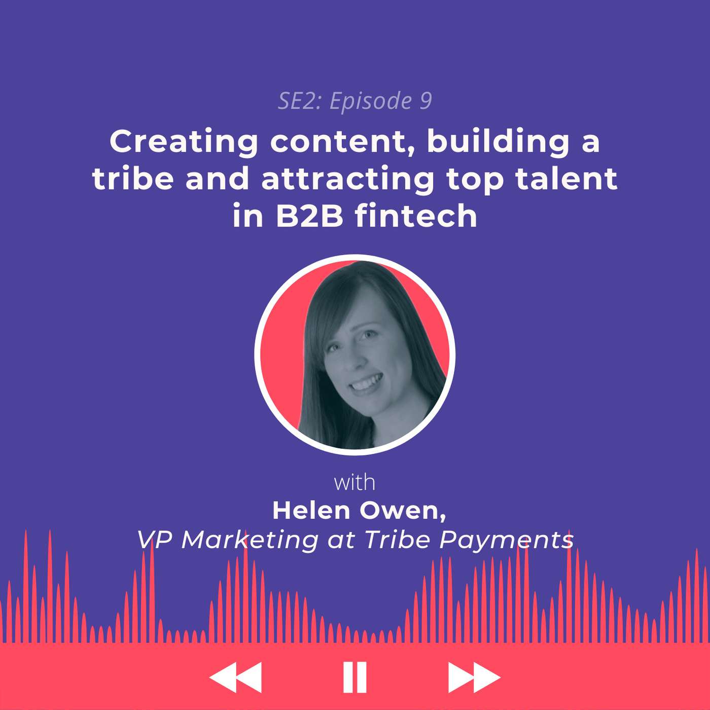 Creating Content, Building a Tribe and Attracting Top Talent in the Fintech B2B Space | Helen Owen, VP of Marketing at Tribe Payments Creating Content, Building a Tribe and Attracting Top Talent in the Fintech B2B Space | Helen Owen, VP of Marketing at Tribe Payments
