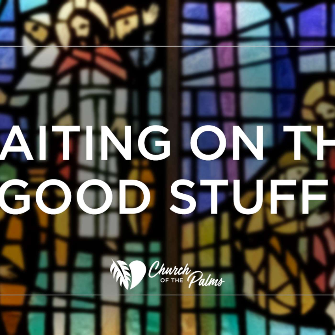 June 13th, 2021 Traditional Service: "Waiting on the Good Stuff" episode artwork