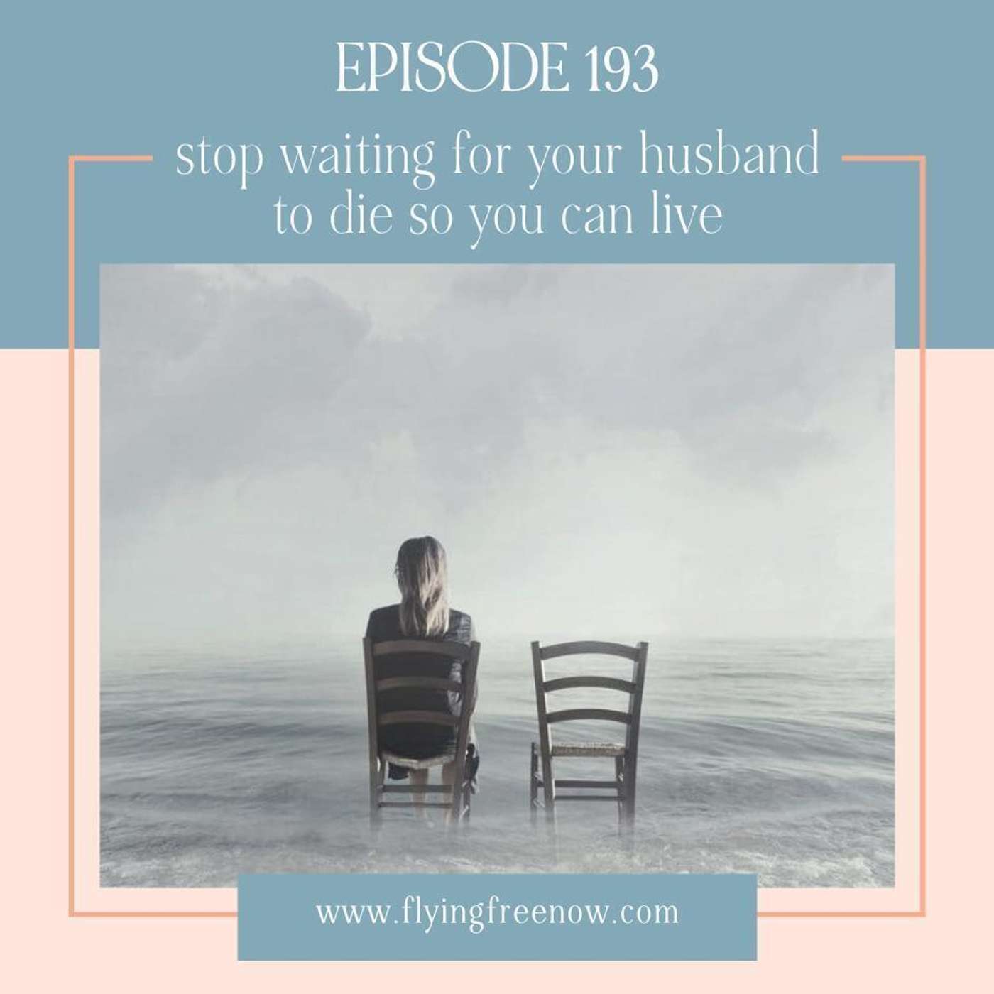Stop Waiting for Your Husband to Die so You Can Live [193]