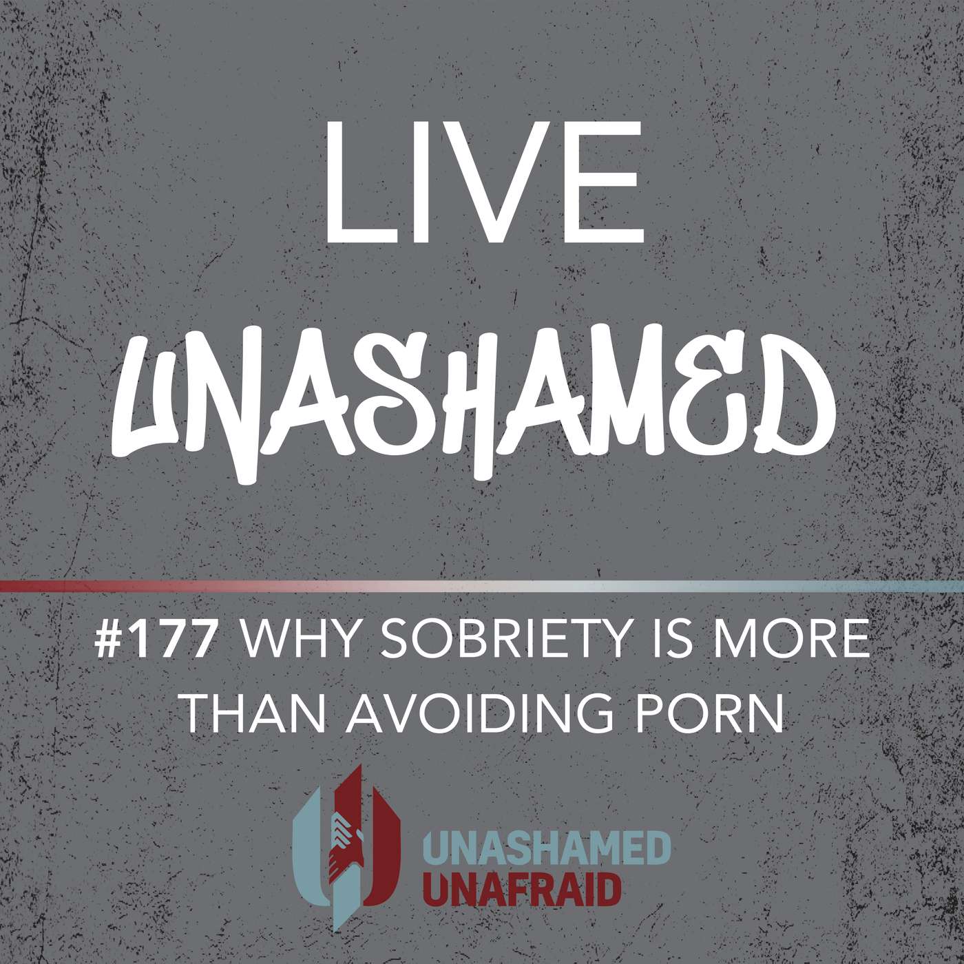 EP 177: Live Unashamed- Why Sobriety Is More Than Avoiding Porn EP 177: Live Unashamed- Why Sobriety Is More Than Avoiding Porn