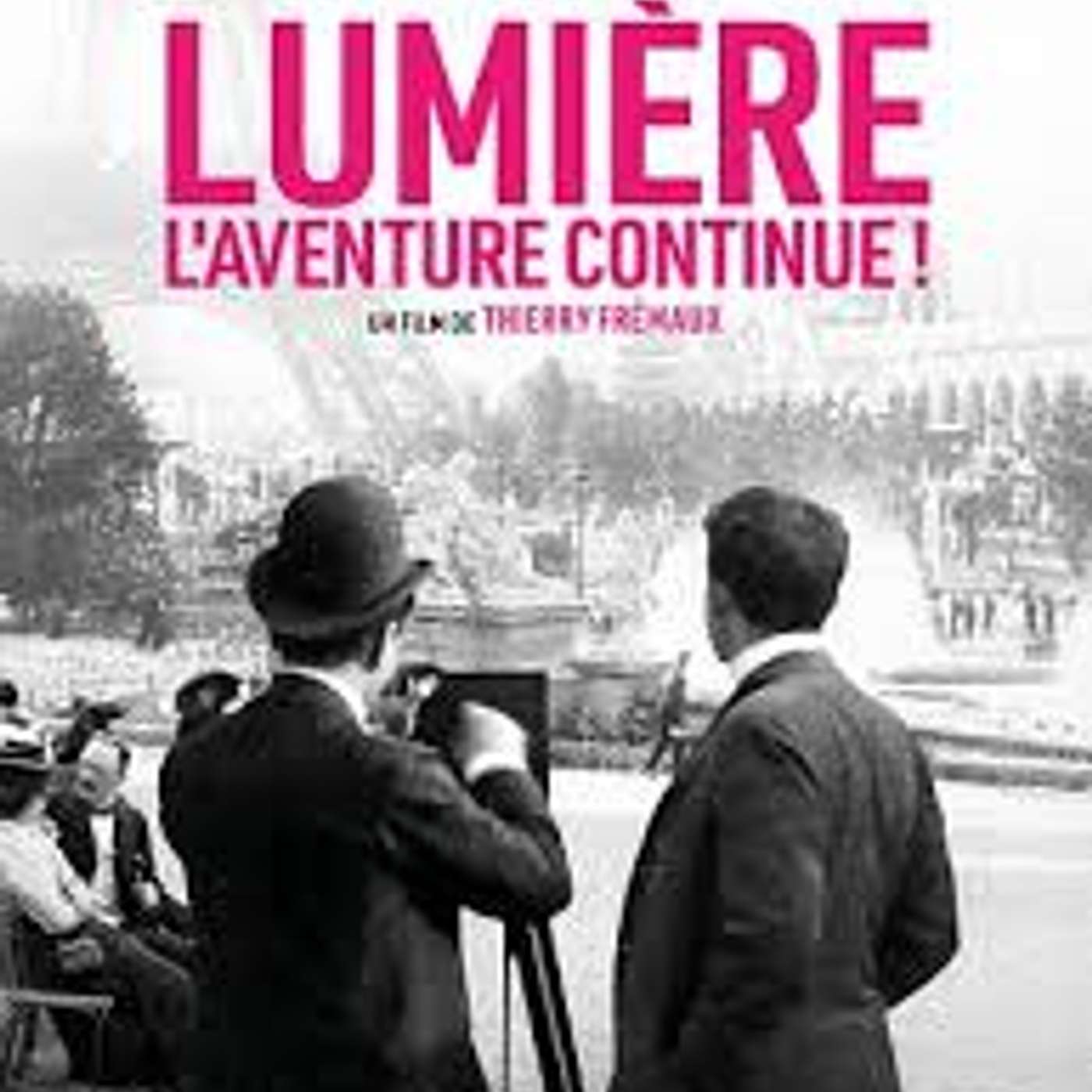 LUMIÈRE, L’AVENTURE CONTINUE   Un film de Thierry Frémaux episode artwork