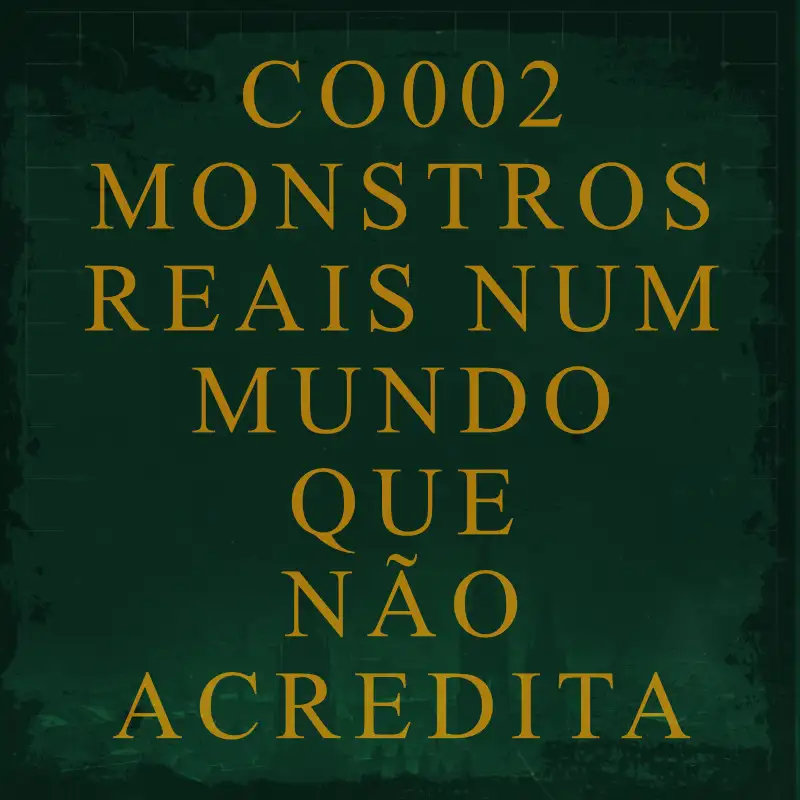CO002 - Monstros Reais Num Mundo que Não Acredita
