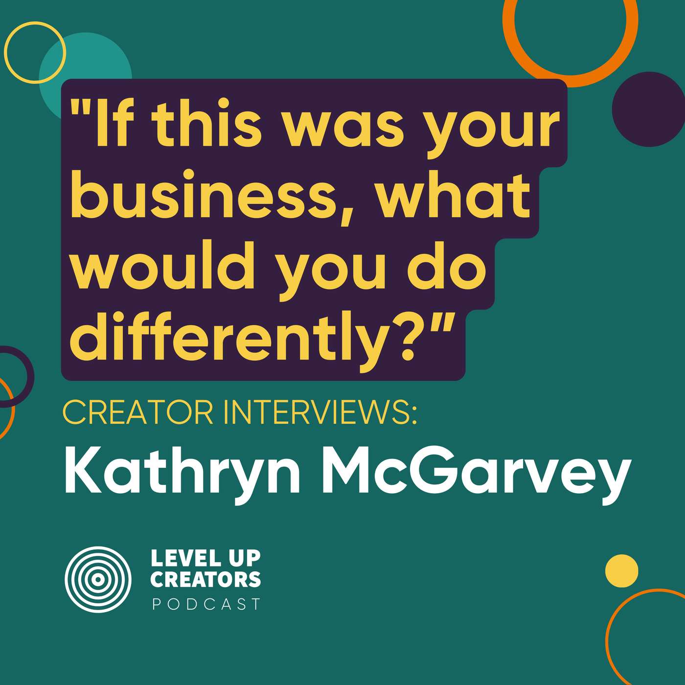 Creator Interviews: Kathryn McGarvey; If this was your business, what would you do differently? episode artwork