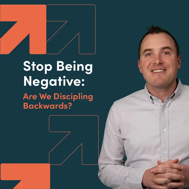 Stop Being Negative: Are We Discipling Backwards?