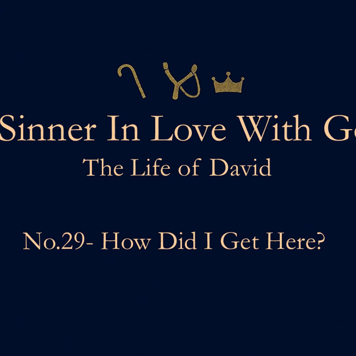 A Sinner in Love with God (Life of David) No.29- How Did I Get Here?