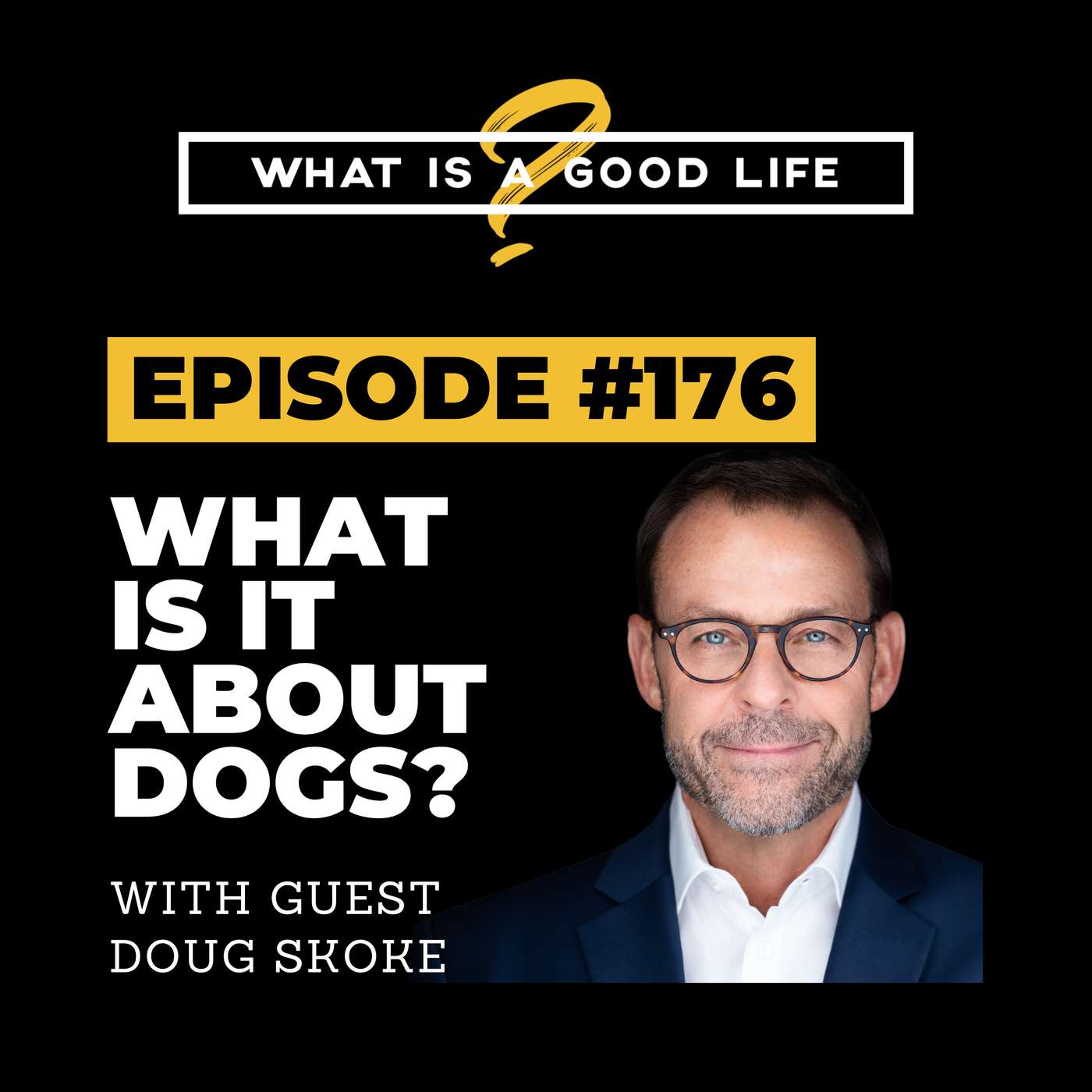 What is a Good Life? #176 - What Is It About Dogs? with Doug Skoke episode artwork