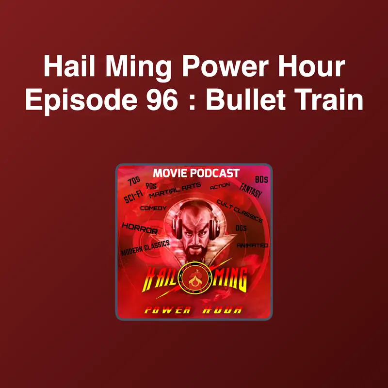 Hail Ming Power Hour Episode 96 : Bullet Train