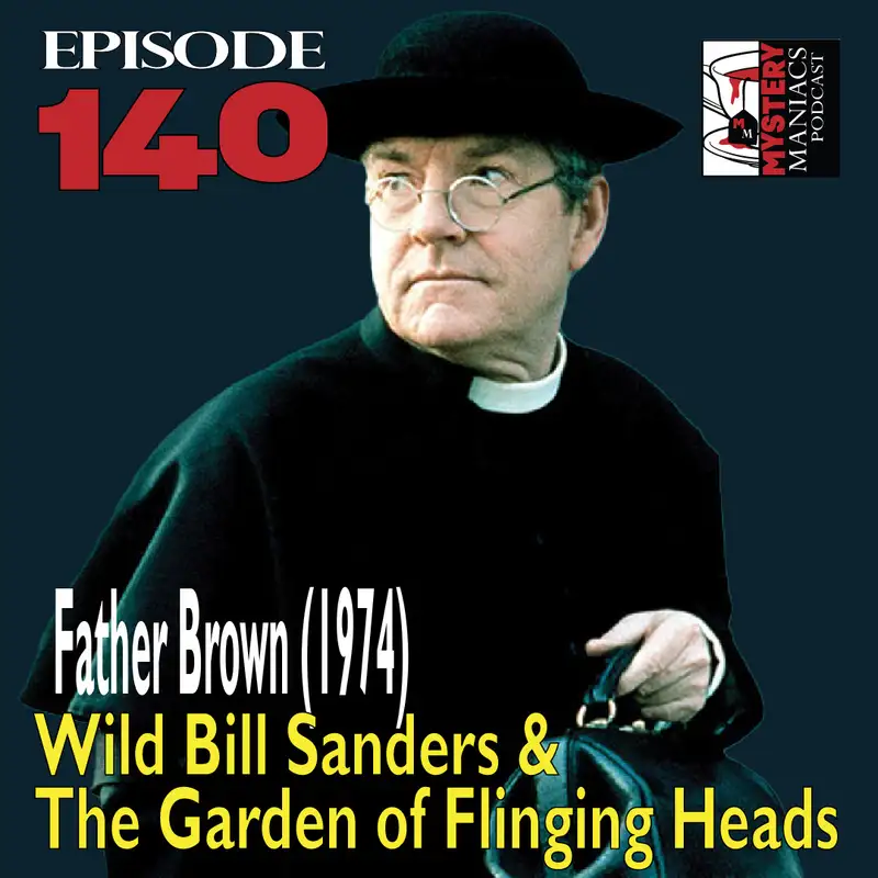 Episode 140 - Mystery Maniacs - Father Brown(1974) - Wild Bill Sanders & The Garden of Flinging Heads