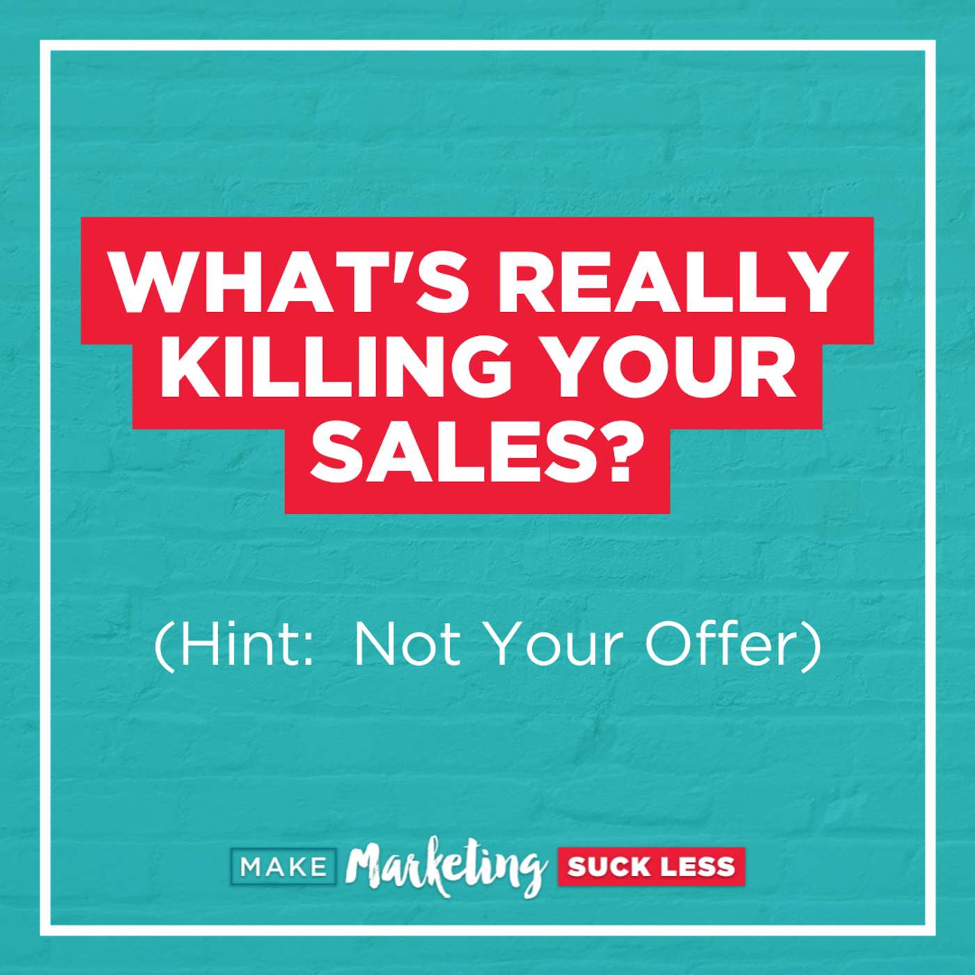 What's Really Killing Your Sales? (Hint: Not Your Offer) episode artwork