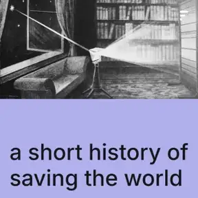 A Short History of Saving The World 