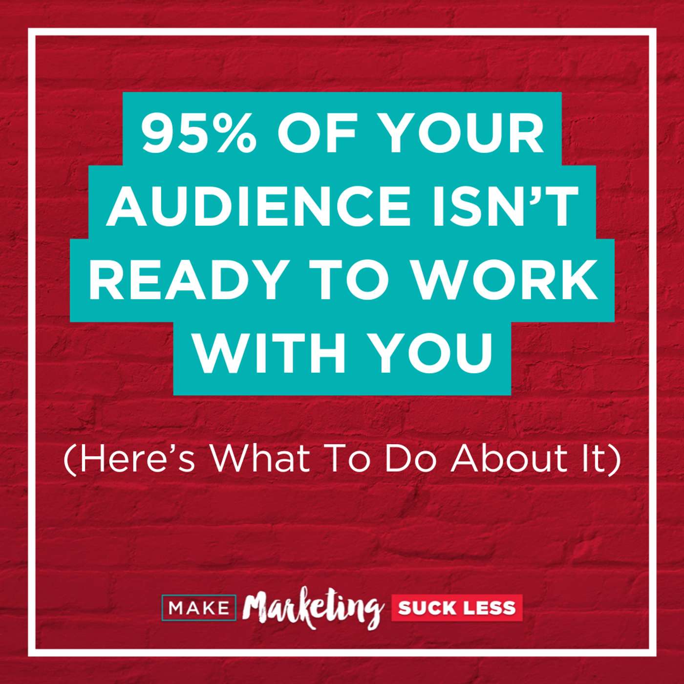 95% of Your Audience isn’t Ready to Work With You (Here’s What to Do About It) episode artwork