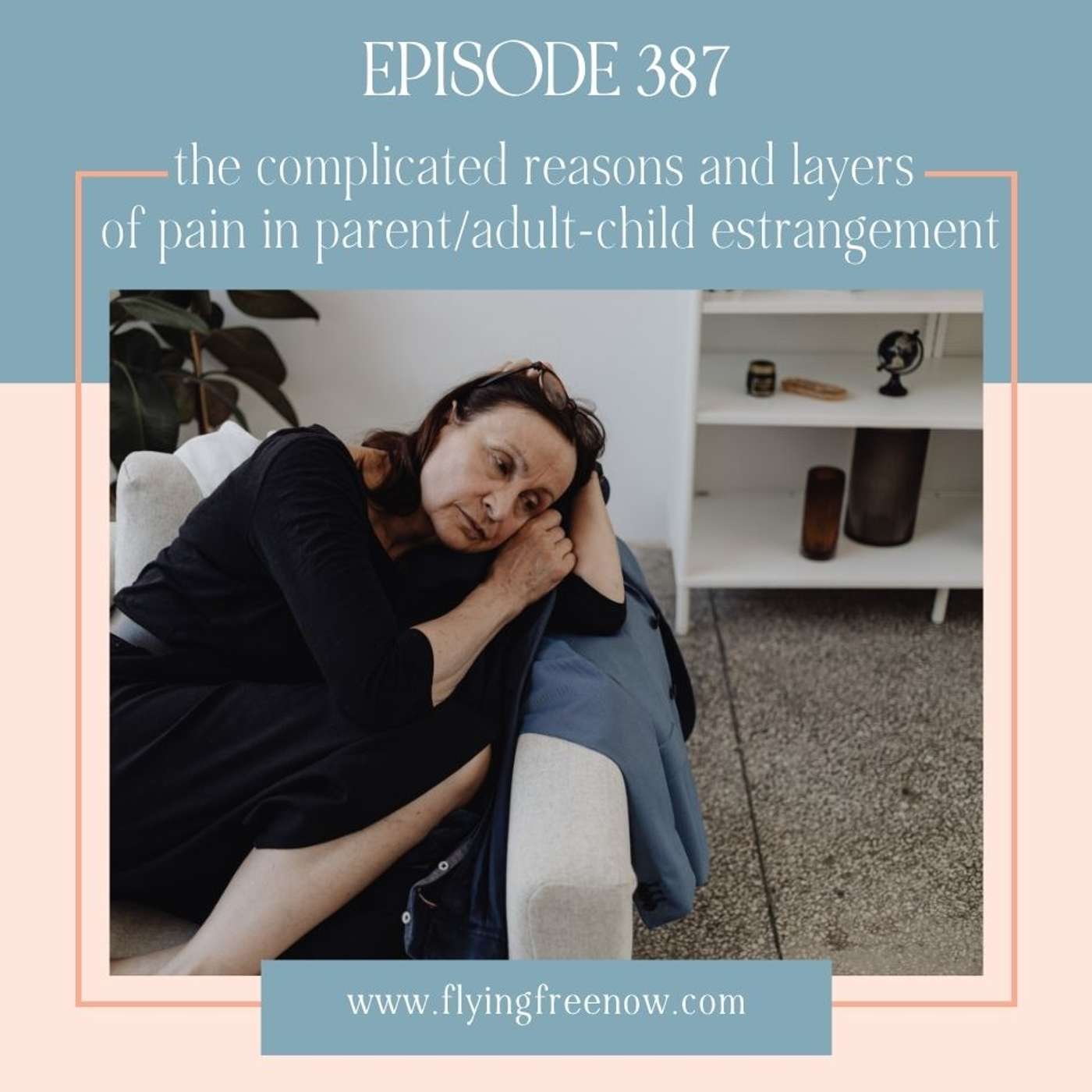 Are You Estranged From a Parent or Adult Child? The Complicated Reasons and Layers of Pain in Parent/Adult-Child Estrangement [387] episode artwork