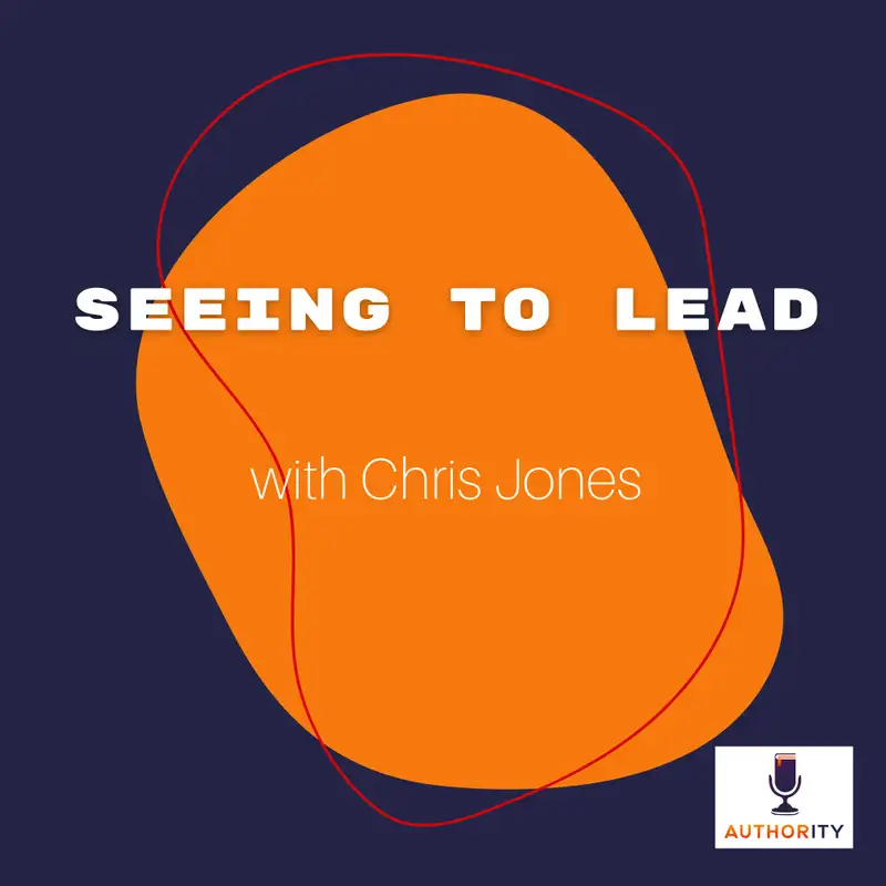 SEEing to Lead with Chris Jones The Authority Podcast 33