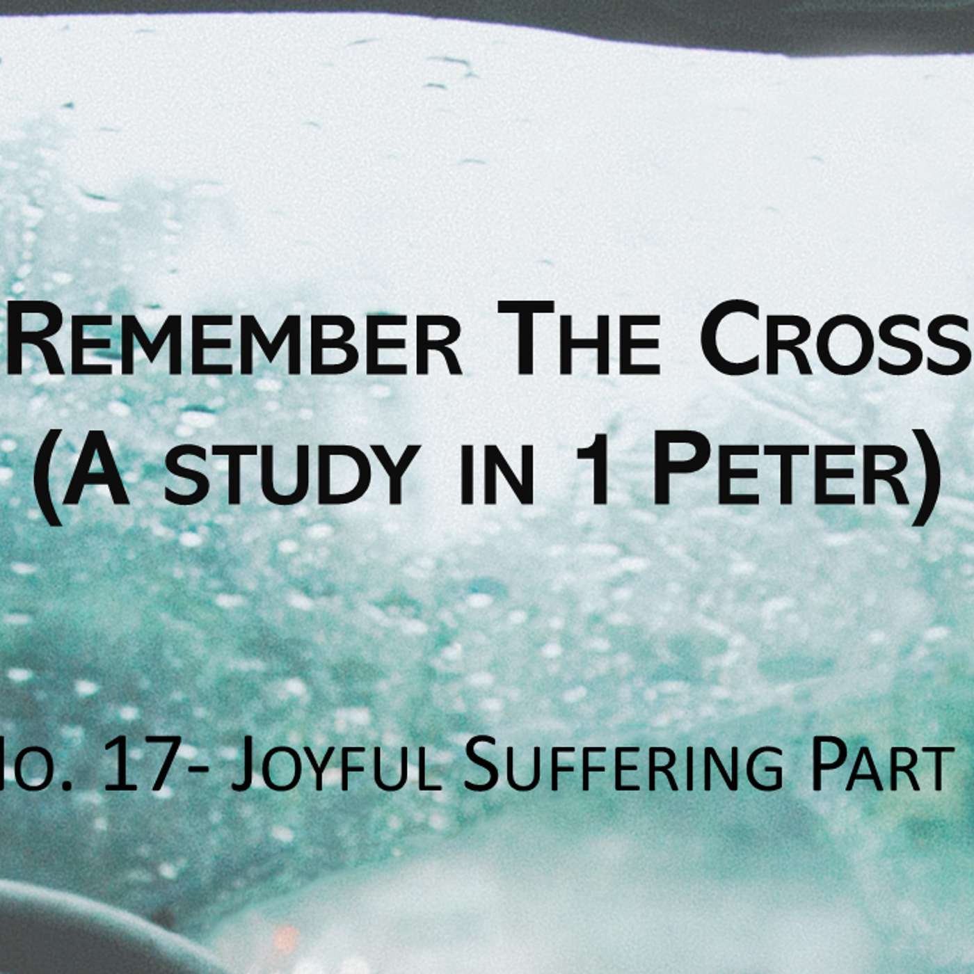 Remember The Cross (1 Peter) No.17- Joyful Suffering, Pt 1