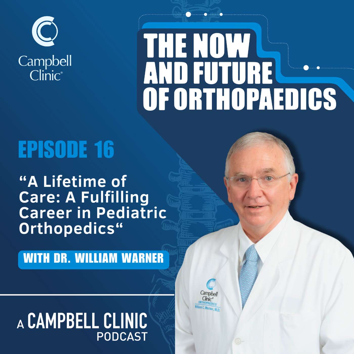 “A Lifetime of Care: A Fulfilling Career in Pediatric Orthopedics” with Dr. William Warner episode artwork