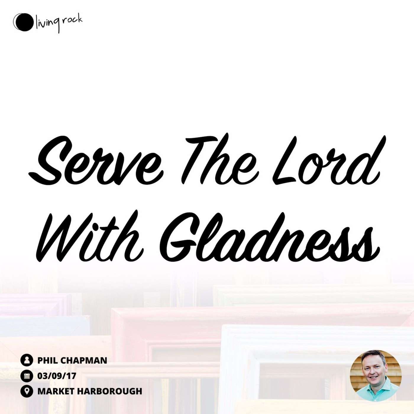 Serve The Lord With Gladness | Phil Chapman | 03/09/17 | Market Harborough episode artwork