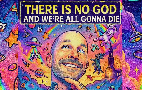 There Is No God And We're All Gonna Die