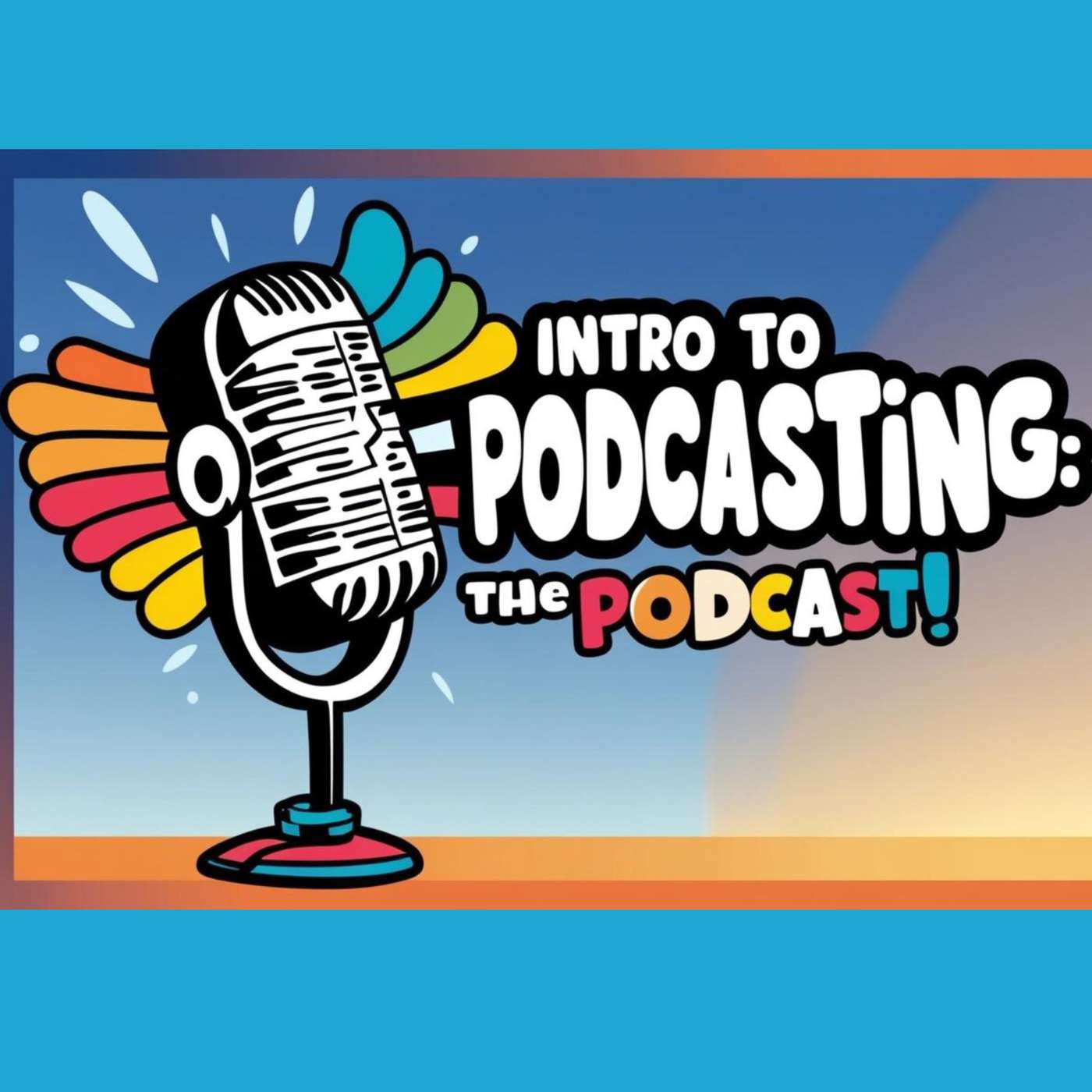 Intro to Podcasting: The Podcast!