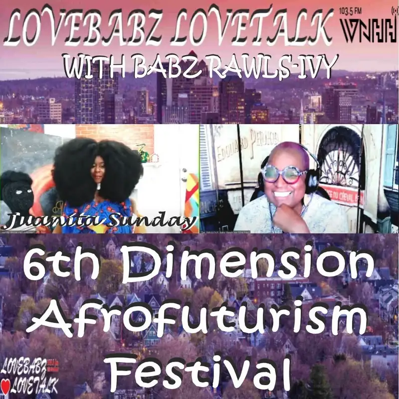 LoveBabz LoveTalk with Babz Rawls-Ivy: Juanita Sunday, 6th Dimension Afrofuturism Festival