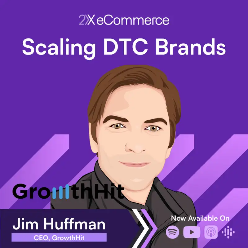 S07 EP24: Lessons Learned Scaling 100+ D2C Brands w/ Jim Huffman, GrowthHit