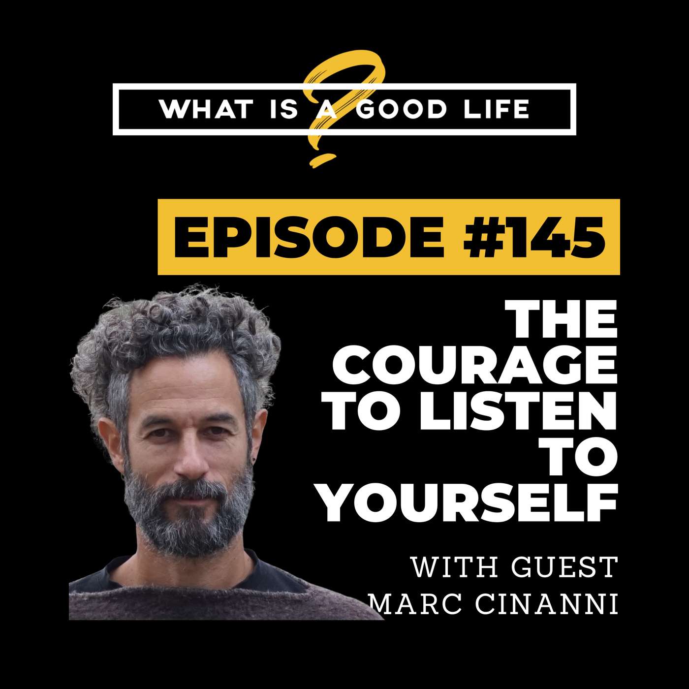 What Is A Good Life? #145 - The Courage To Listen To Yourself with Marc Cinanni What Is A Good Life? #145 - The Courage To Listen To Yourself with Marc Cinanni