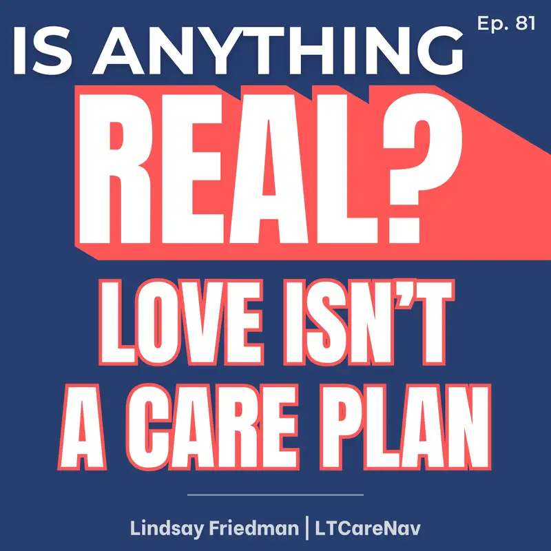 Love Isn’t a Care Plan: Long-Term Care, Family Guilt, and Needing Help | Ep. 81 w/ Lindsay Friedman