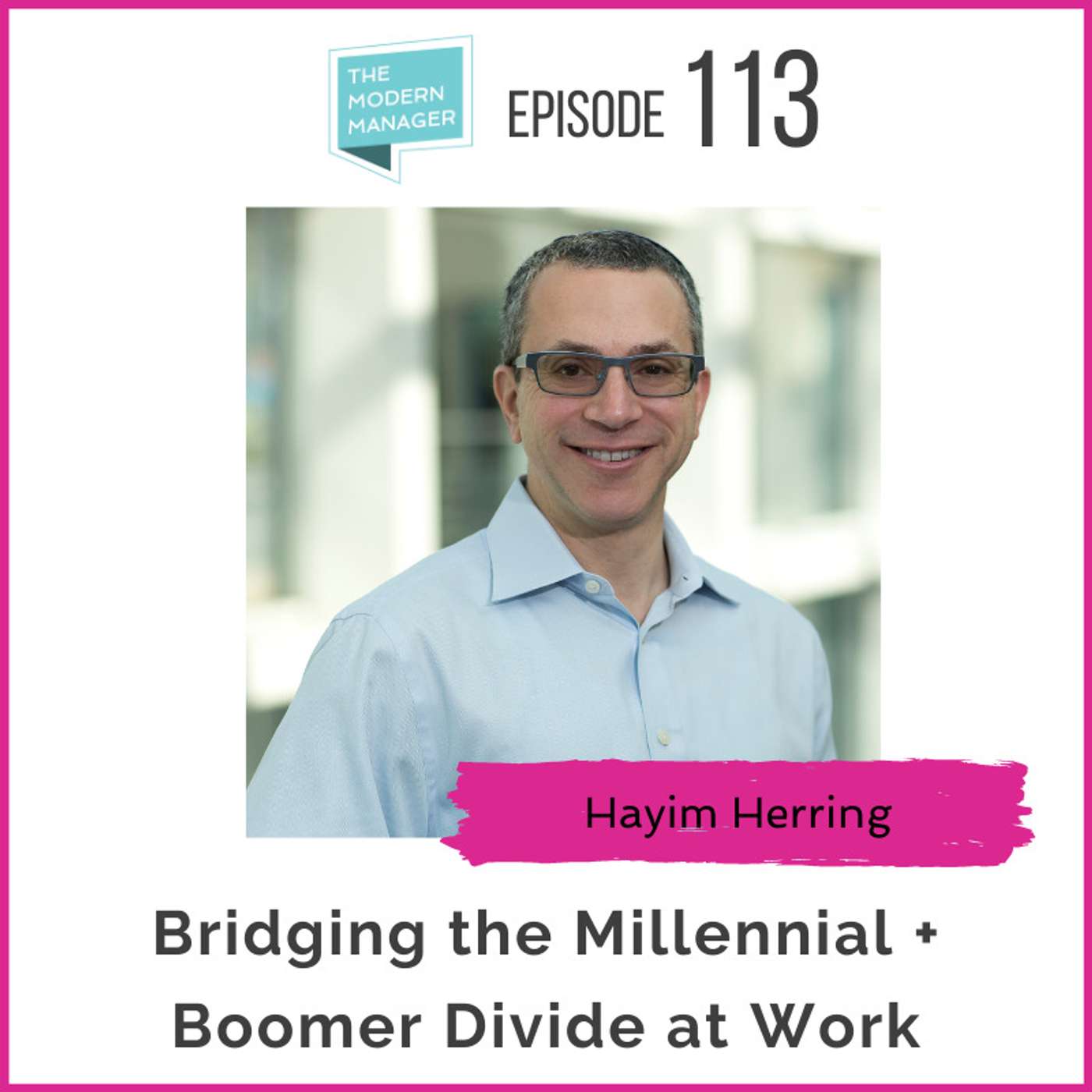 113: Bridging the Millennial + Boomer Divide at Work with Hayim Herring